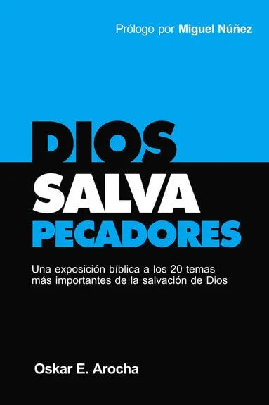 Dios Salva Pecadores Una exposición bíblica a los 20 temas más importantes de la salvación de Dios